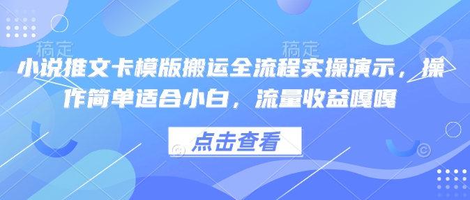 小说推文卡模版搬运全流程实操演示，操作简单适合小白，流量收益嘎嘎-翻身站