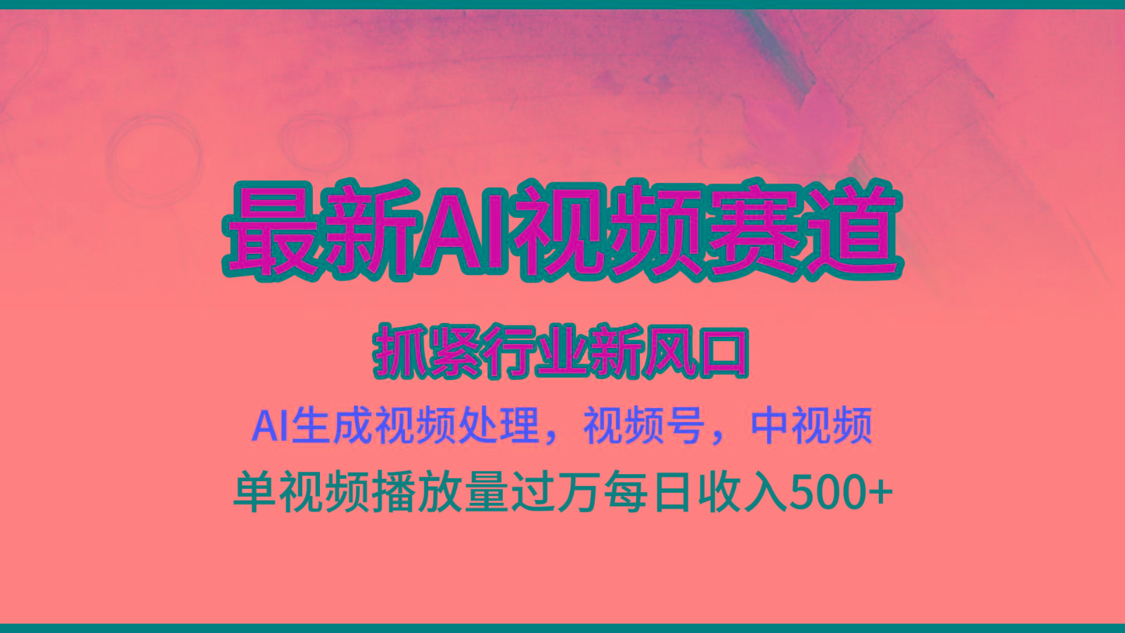 最新ai视频赛道，AI生成视频处理，视频号、中视频原创，单视频热度上千万-翻身站