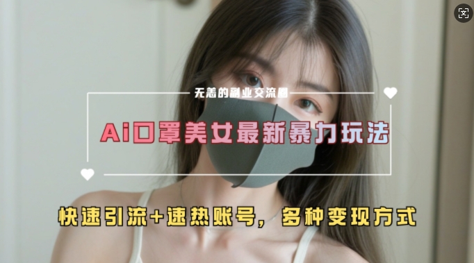 AI美女新玩法，超大流量+快速引流+速热账号-翻身站