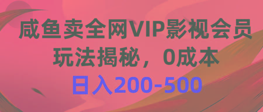 咸鱼卖全网VIP影视会员，玩法揭秘，0成本日入200-500-翻身站