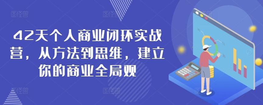 42天个人商业闭环实战营，从方法到思维，建立你的商业全局观-翻身站