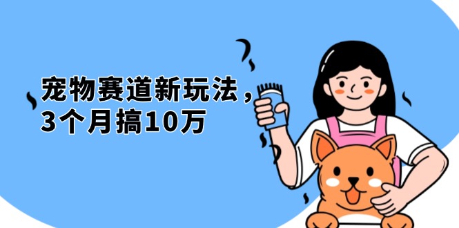 不是市面上割韭菜的项目，宠物赛道新玩法，3个月搞10万，宠物免费送，…-翻身站