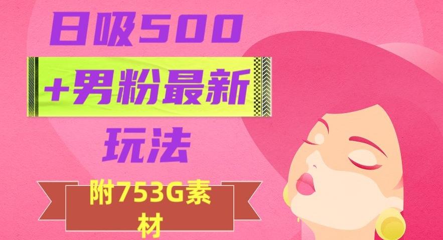 日吸500+男粉最新玩法，从作品制作到如何引流及后端变现，保姆级教程【揭秘】-翻身站