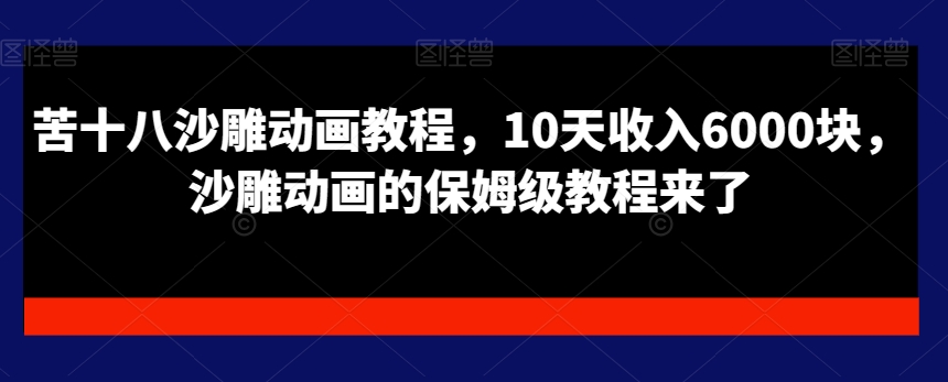 苦十八沙雕动画教程，10天收入6000块，沙雕动画的保姆级教程来了-翻身站