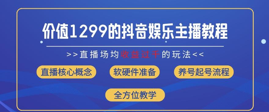 价值1299的抖音娱乐主播场均直播收入过千打法教学(8月最新)【揭秘】-翻身站