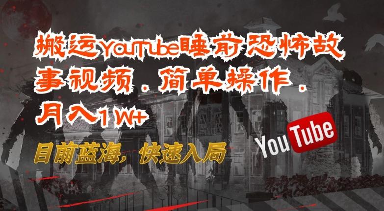 搬运YouTube睡前恐怖故事视频，简单操作，月入1W+，目前蓝海，快速入局【揭秘】-翻身站