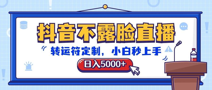 抖音不露脸直播，转运符定制，日入5000+，小白秒上手-翻身站