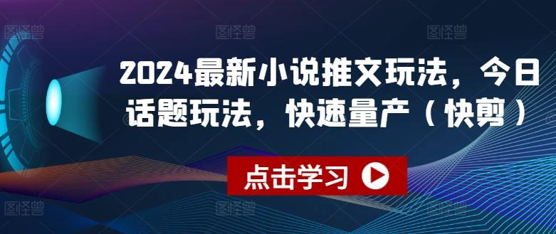 2024最新小说推文玩法，今日话题玩法，快速量产(快剪)-翻身站