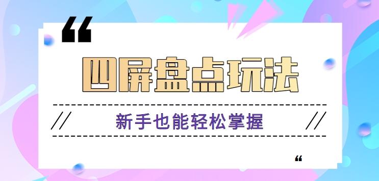 四屏盘点玩法，新手也能快速掌握制作原创视频，轻松涨粉月入万元【视频教程】-翻身站