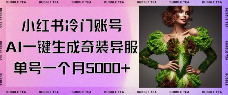 小红书冷门账号，利用AI一键生成奇装异服，单号一月变现5000+【揭秘】-翻身站