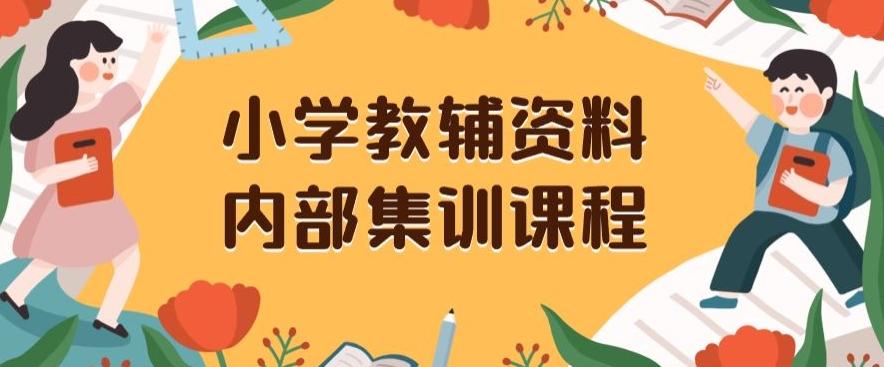 小学教辅资料，内部集训保姆级教程，私域一单收益29-129（教程+资料）-翻身站