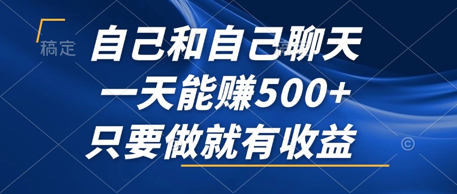 自己和自己聊天，一天能赚500+，只要做就有收益，不可错过的风口项目！-翻身站