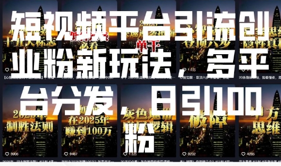 短视频平台引流创业粉新玩法，多平台分发，日引100粉-翻身站