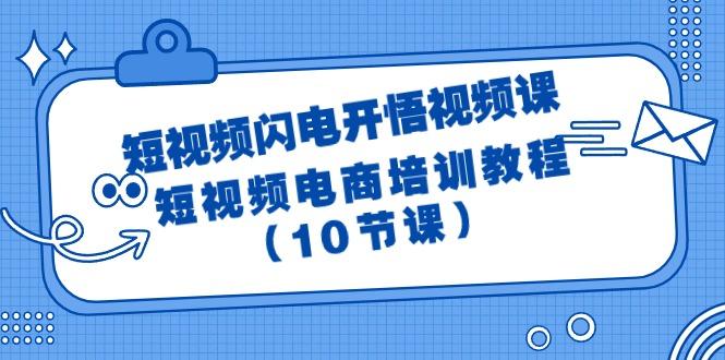 (9682期)短视频-闪电开悟视频课：短视频电商培训教程(10节课)-翻身站