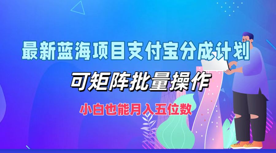 最新蓝海项目支付宝分成计划，可矩阵批量操作，小白也能月入五位数-翻身站