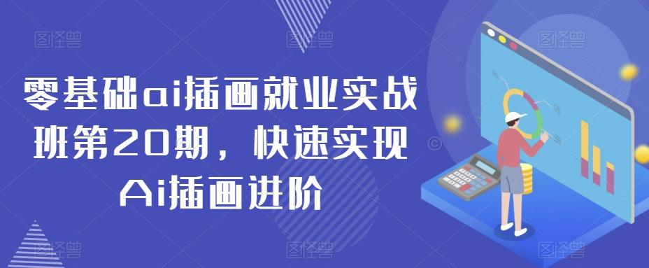 零基础ai插画就业实战班第20期，快速实现Ai插画进阶-翻身站