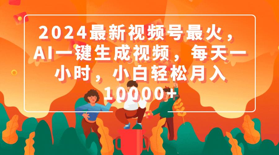 (9735期)2024最新视频号最火，AI一键生成视频，每天一小时，小白轻松月入10000+-翻身站