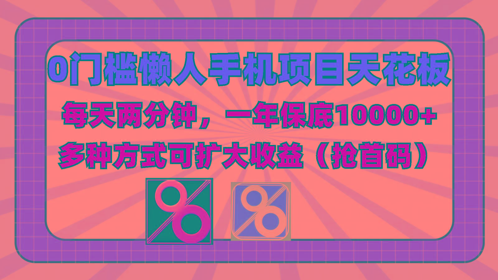 0门槛懒人手机项目，每天2分钟，一年10000+多种方式可扩大收益(抢首码)-翻身站