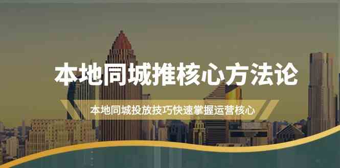 本地同城推核心方法论，本地同城投放技巧快速掌握运营核心(19节课)-翻身站