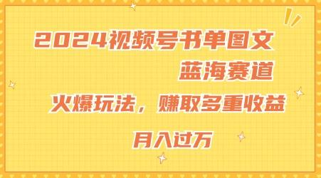 2024视频号书单图文蓝海赛道，火爆玩法，赚取多重收益，小白轻松上手，月入上万【揭秘】-翻身站