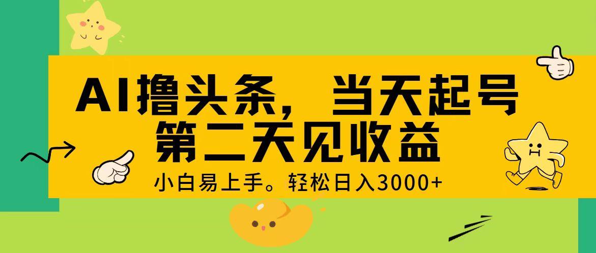 AI撸头条，轻松日入3000+，当天起号，第二天见收益。-翻身站
