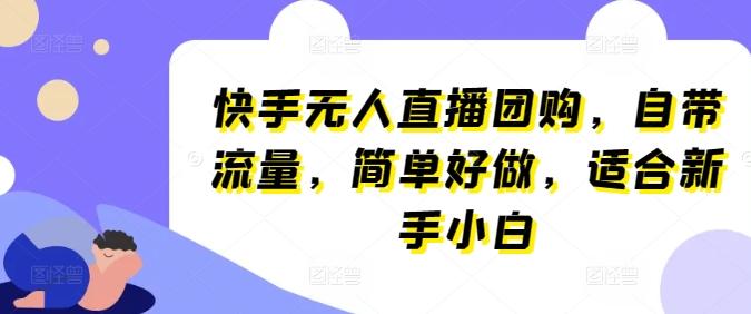 快手无人直播团购，自带流量，简单好做，适合新手小白【揭秘】-翻身站