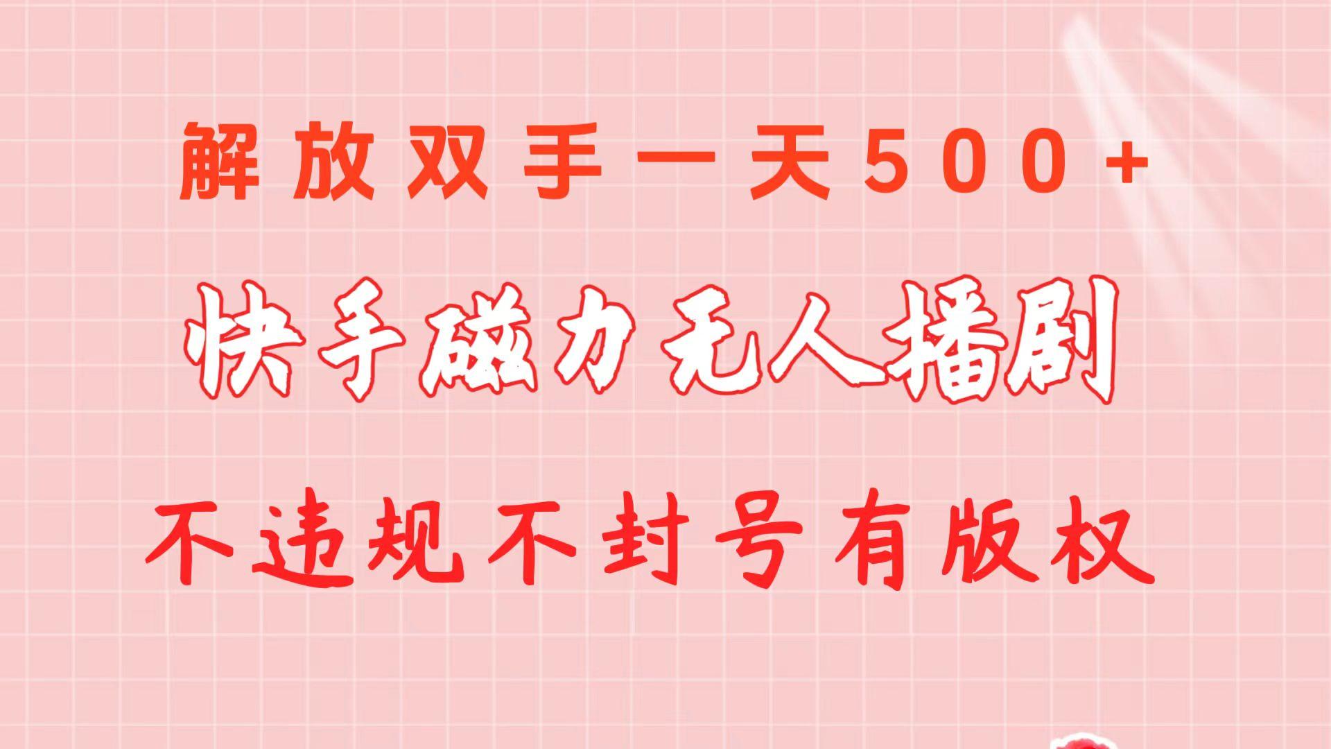 快手磁力无人播剧玩法  一天500+  不违规不封号有版权-翻身站