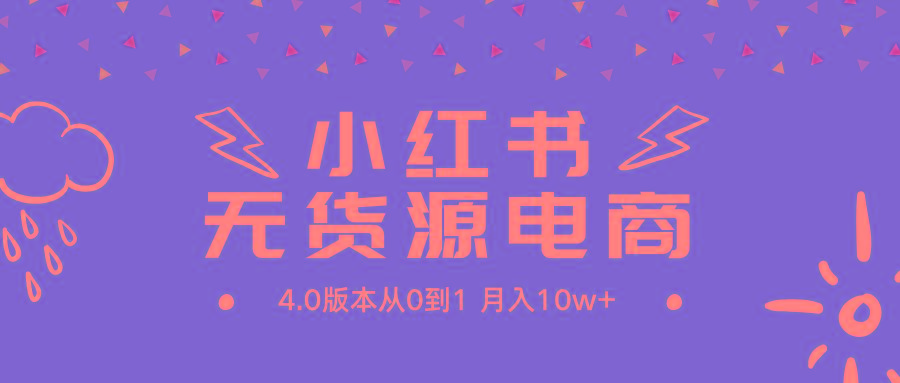 (9317期)小红书无货源新电商4.0版本从0到1月入10w+-翻身站