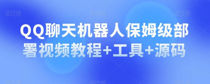 QQ聊天机器人保姆级部署视频教程+工具+源码-翻身站