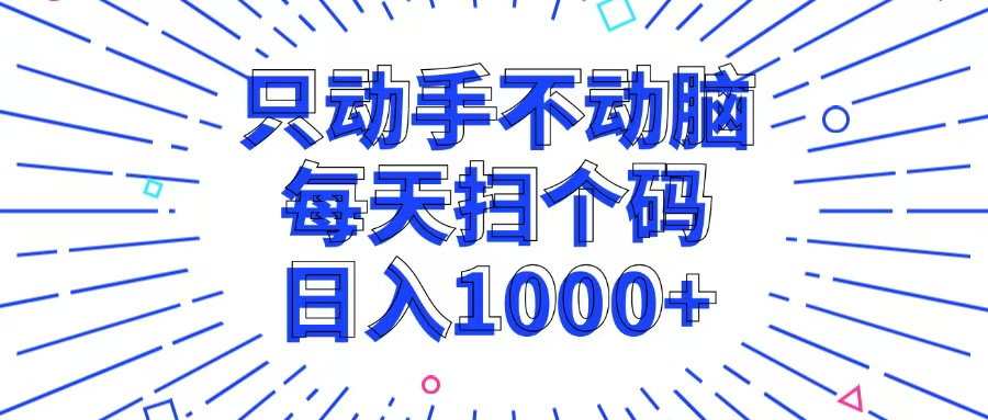 只动手不动脑，每个扫个码，日入1000+-翻身站