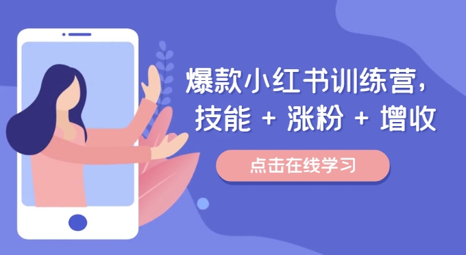 爆款小红书训练营，技能 + 涨粉 + 增收，用好小红书，做你喜欢又擅长的事，涨粉又赚钱-翻身站