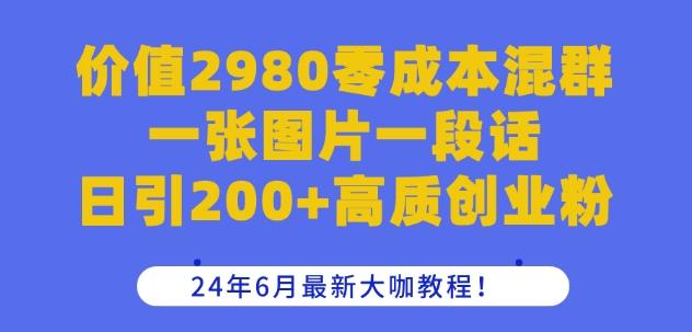 价值2980零成本混群一张图片一段话日引200+高质创业粉，24年6月最新大咖教程【揭秘】-翻身站