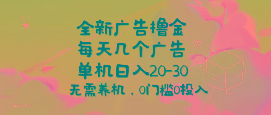 全新广告撸金，每天几个广告，单机日入20-30无需养机，0门槛0投入-翻身站