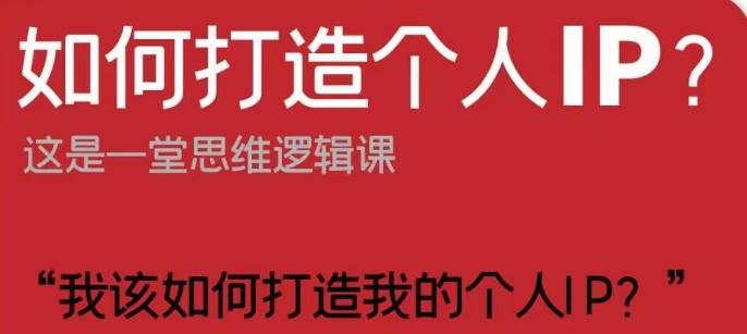 如何打造个人IP？这是一堂思维逻辑课“我该如何打造我的个人IP？”-翻身站