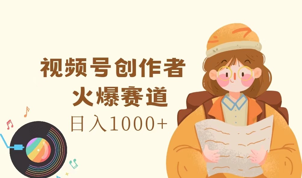 视频号创作者，火爆赛道，日入1000+-翻身站