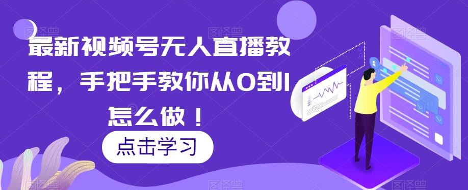 最新视频号无人直播教程，手把手教你从0到1怎么做！-翻身站