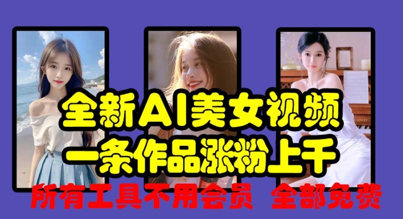 全新AI美女视频，一条作品涨粉上千，所有工具不用会员，全部免费-翻身站