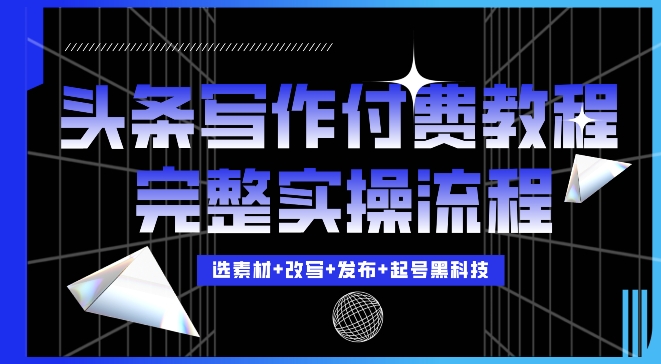 今日头条写作付费私密教程，轻松日入3位数，完整实操流程【揭秘】-翻身站