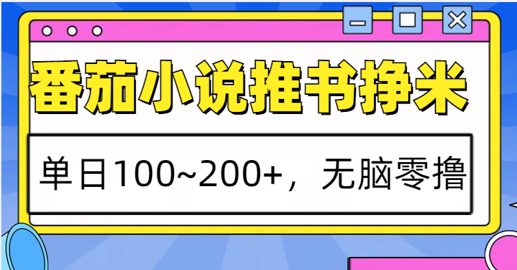 番茄小说推书赚米，单日100~200+，无脑零撸-翻身站