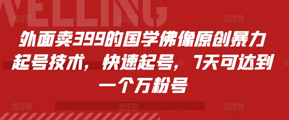 外面卖399的国学佛像原创暴力起号技术，快速起号，7天可达到一个万粉号-翻身站