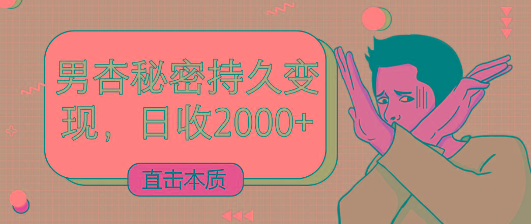 直击本质，男杏秘密持久变现，日收2000+-翻身站