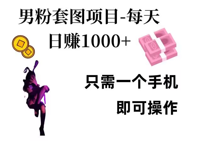 男粉私域项目，每天日入1k，只需要用一个手机即可操作【揭秘】-翻身站