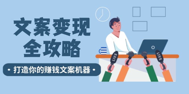 文案变现全攻略：12个技巧深度剖析，打造你的赚钱文案机器-翻身站