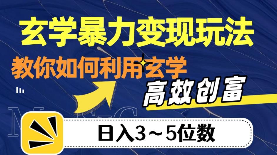 玄学暴力变现玩法，教你如何利用玄学，高效创富！日入3-5位数【揭秘】-翻身站