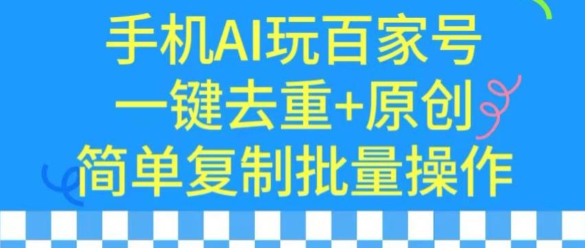 用手机AI玩百家号，一键去重+原创，简单复制批量操作【揭秘】-翻身站