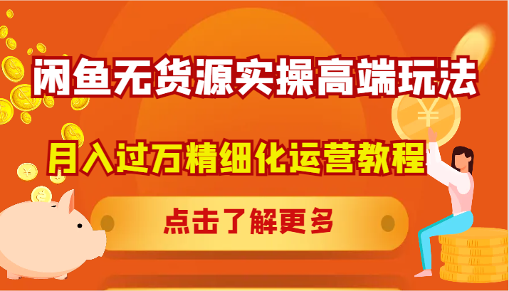 闲鱼无货源实操高端玩法，月入过万精细化运营教程-翻身站