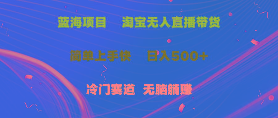 蓝海项目  淘宝无人直播冷门赛道  日赚500+无脑躺赚  小白有手就行-翻身站