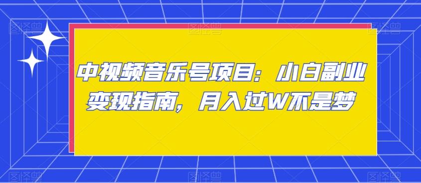 中视频音乐号项目：小白副业变现指南，月入过W不是梦【揭秘】-翻身站