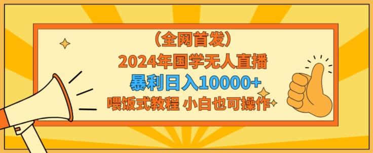全网首发2024年国学无人直播暴力日入1w，加喂饭式教程，小白也可操作【揭秘】-翻身站