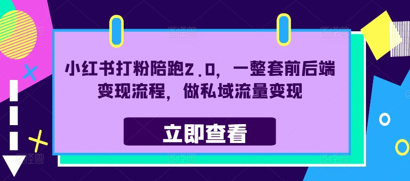 小红书打粉陪跑2.0，一整套前后端变现流程，做私域流量变现-翻身站